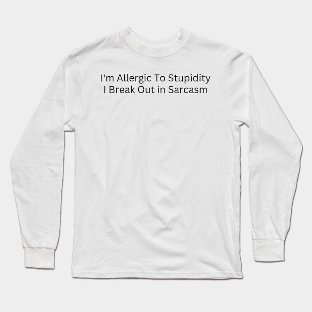 I'm Allergic To Stupidity I Break Out in Sarcasm Long Sleeve T-Shirt by Quardilakoa